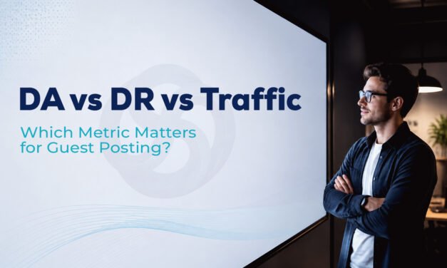 DA vs DR vs Traffic: Which Metric Matters When Choosing Guest Posting Sites?